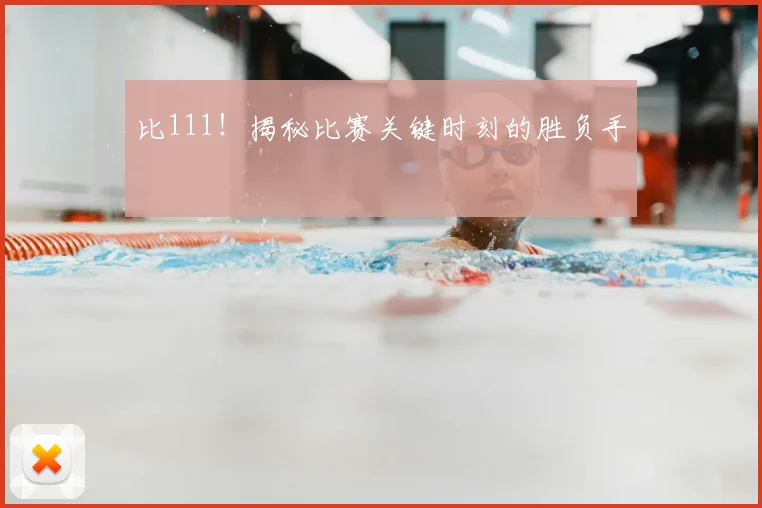 比111！揭秘比赛关键时刻的胜负手